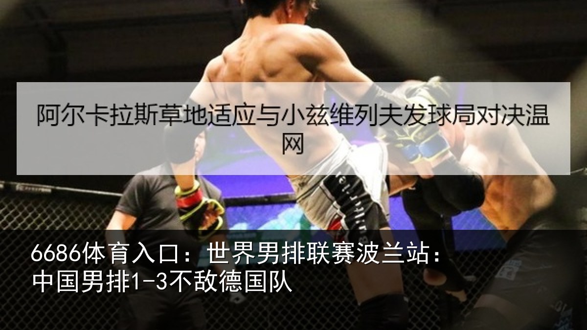 6686体育入口：世界相关情况国男排1-3不敌德国队
